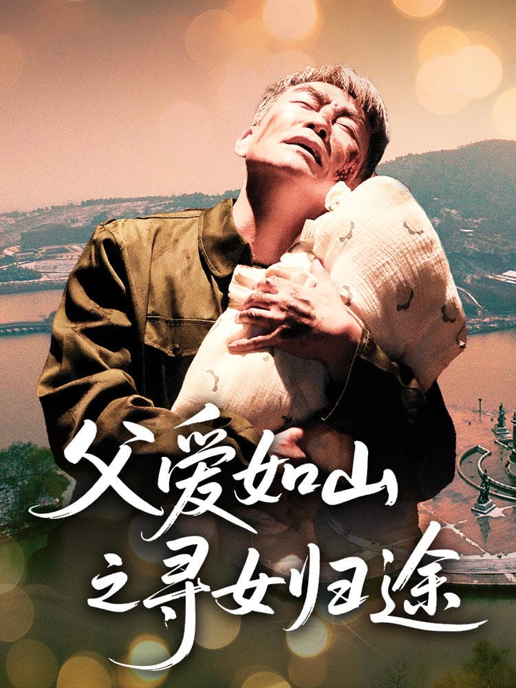 短剧《父爱如山之寻女归途》 短剧全集免费看，高清在线播放，大结局震撼来袭